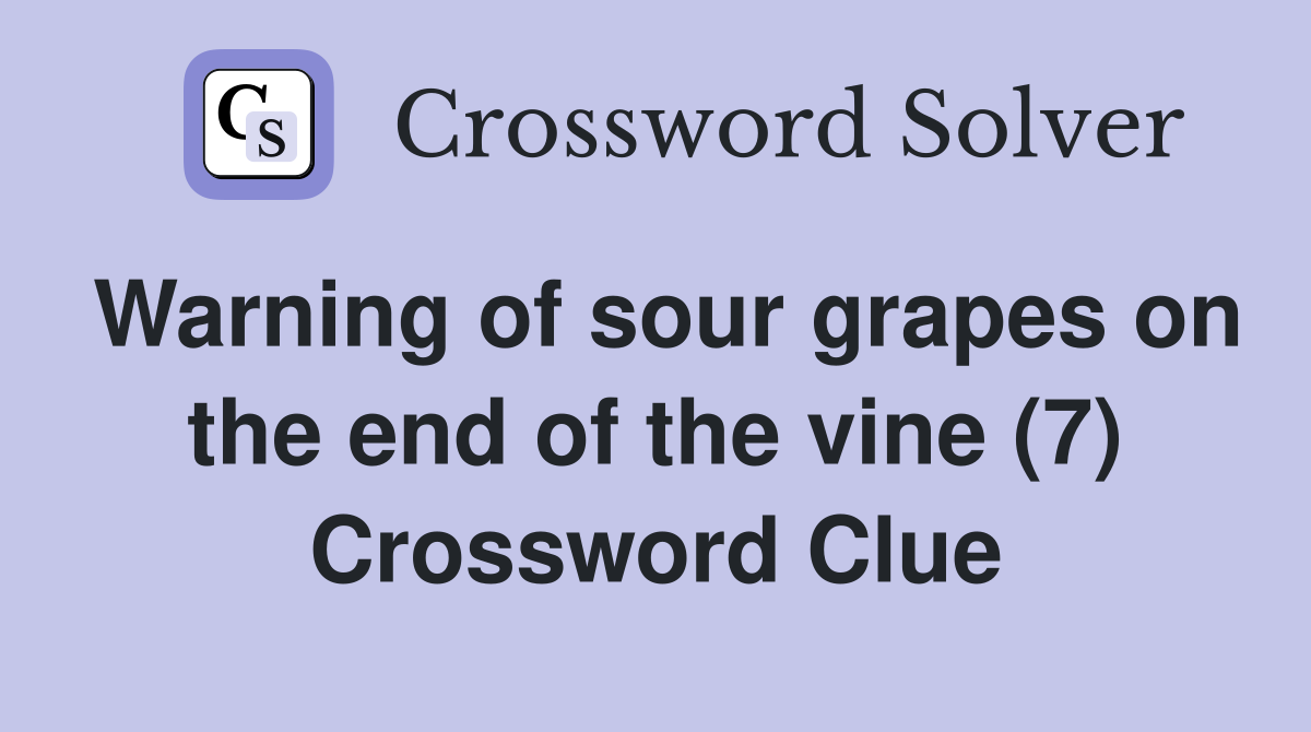 Warning of sour grapes on the end of the vine (7) Crossword Clue