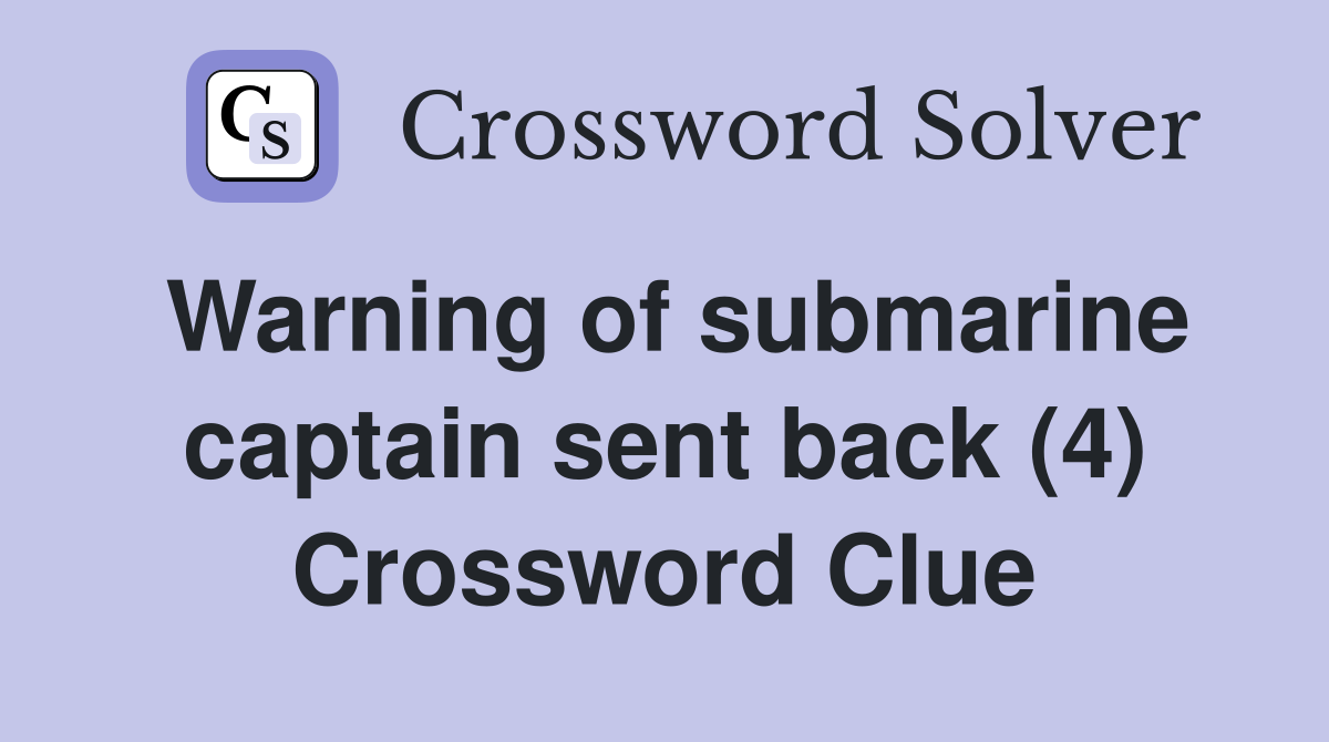 Warning of submarine captain sent back (4) Crossword Clue