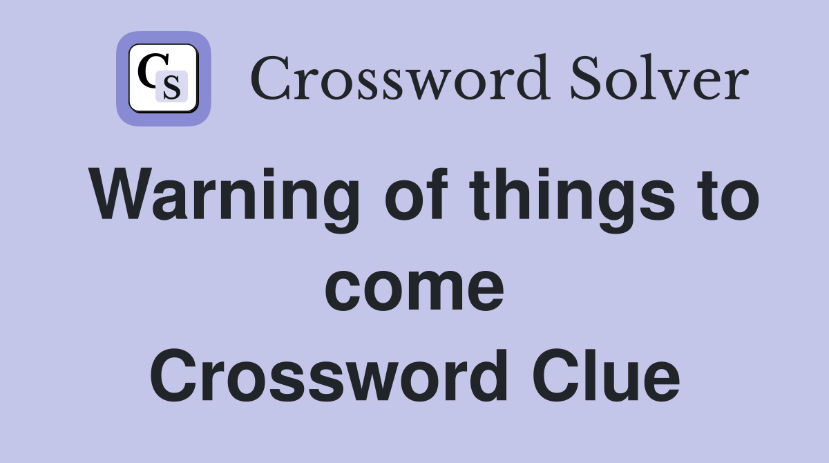 Warning of things to come Crossword Clue