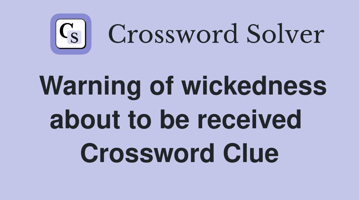 Warning of wickedness about to be received  Crossword Clue
