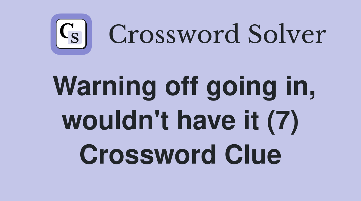 Warning off going in, wouldn't have it (7) Crossword Clue