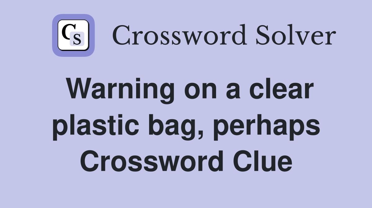 Warning on a clear plastic bag, perhaps Crossword Clue