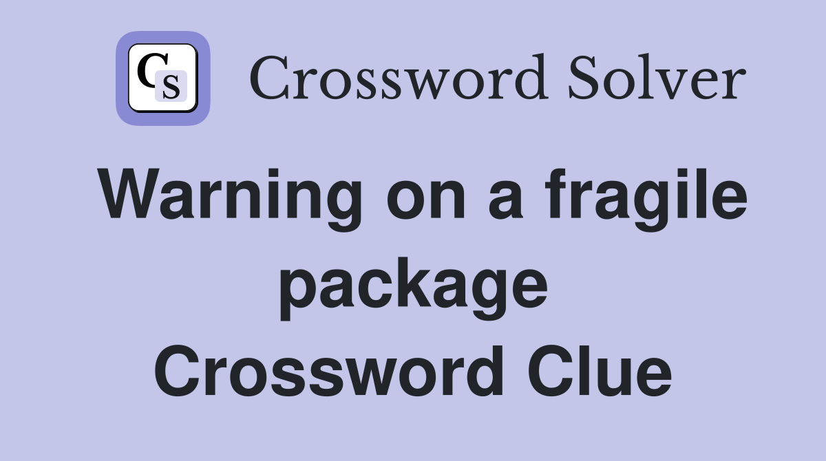Warning on a fragile package Crossword Clue