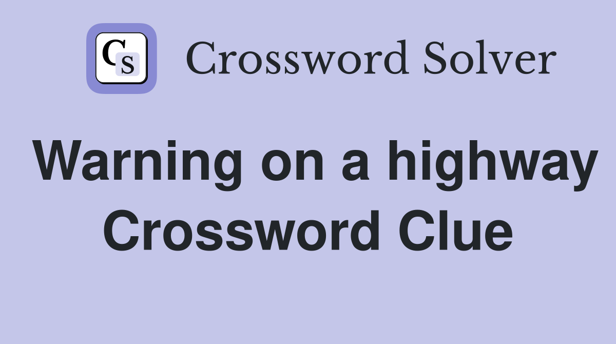 Warning on a highway Crossword Clue