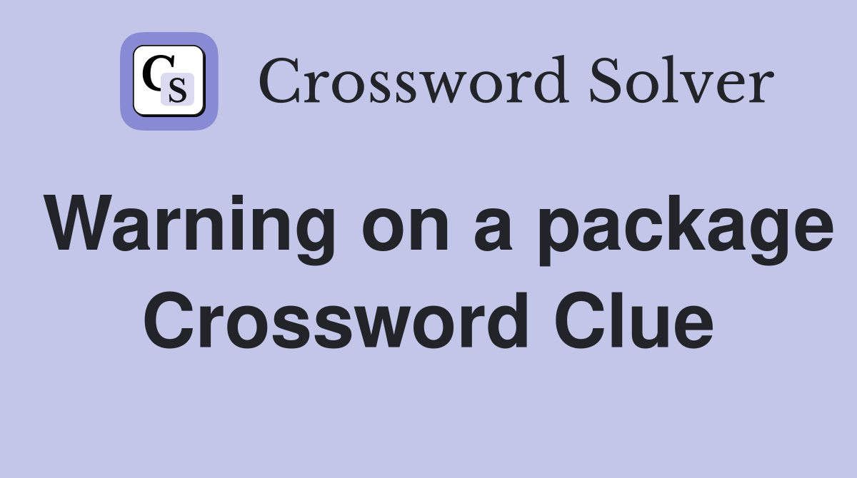 Warning on a package Crossword Clue