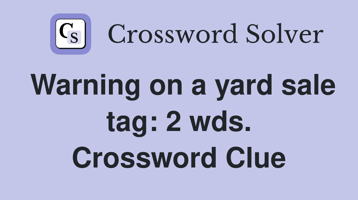 Warning on a yard sale tag: 2 wds. Crossword Clue
