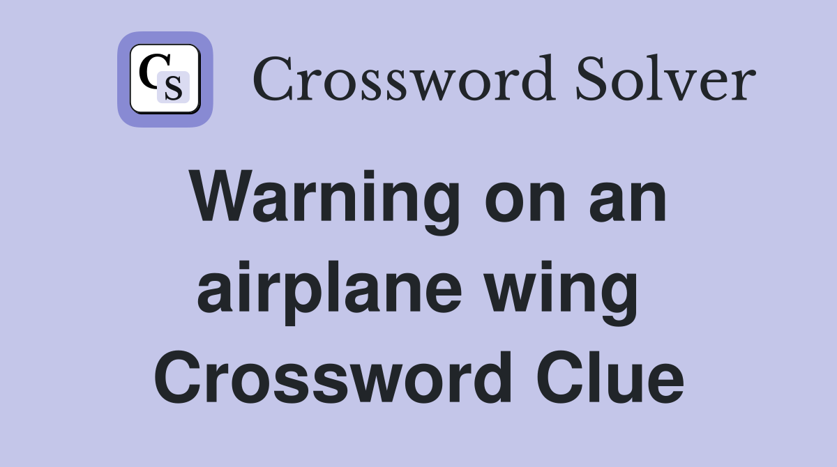 Warning on an airplane wing Crossword Clue