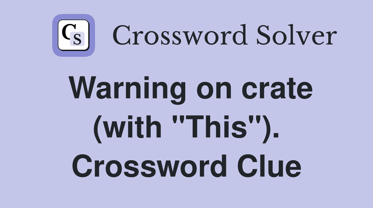 Warning on crate (with "This"). Crossword Clue