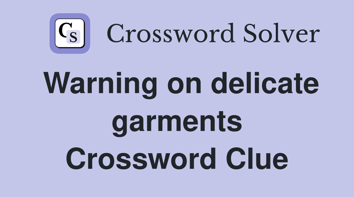 Warning on delicate garments Crossword Clue