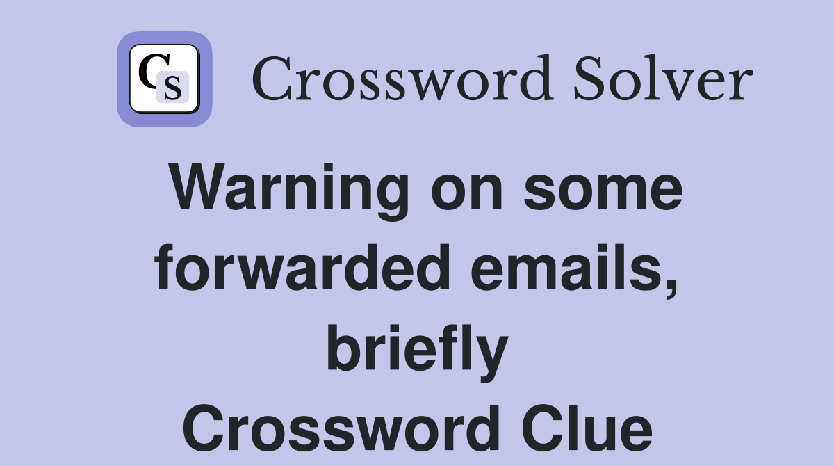 Warning on some forwarded emails, briefly Crossword Clue