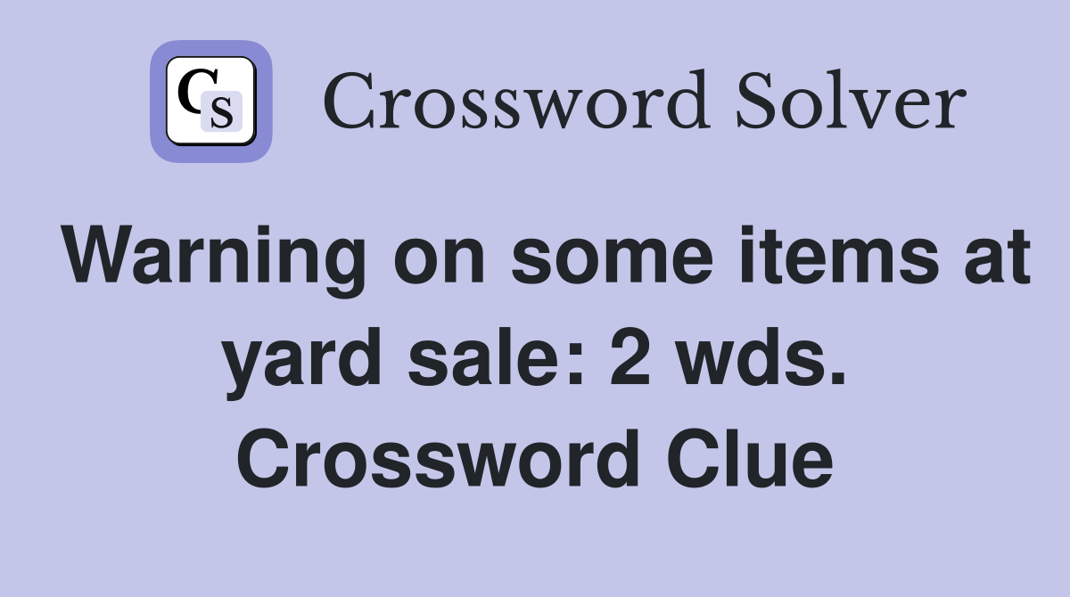 Warning on some items at yard sale: 2 wds. Crossword Clue