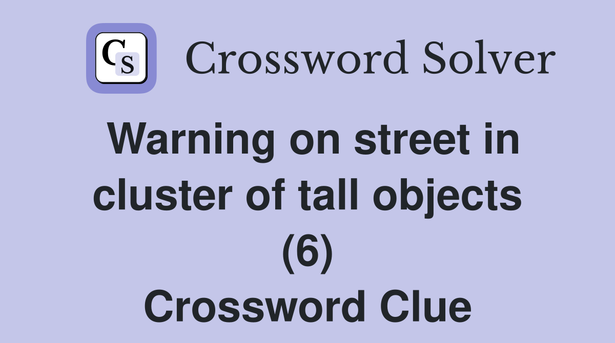 Warning on street in cluster of tall objects (6) Crossword Clue