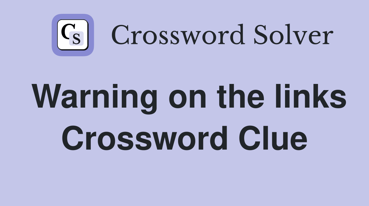 Warning on the links Crossword Clue