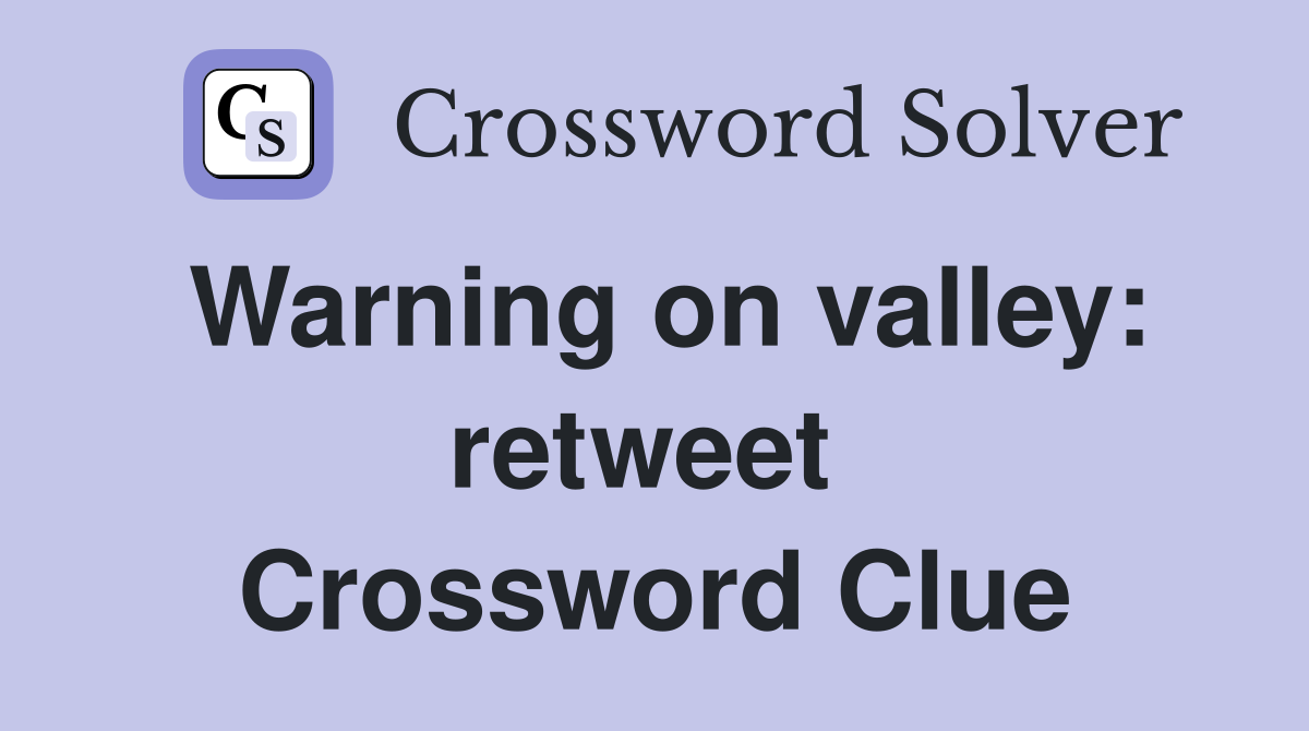 Warning on valley: retweet  Crossword Clue