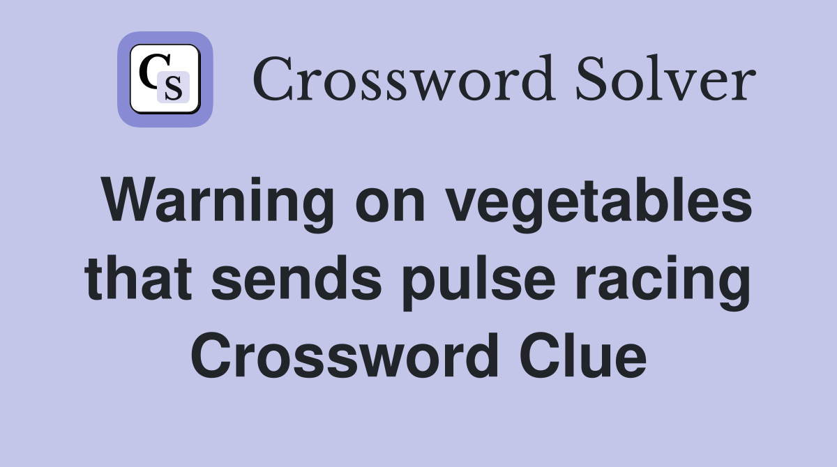 Warning on vegetables that sends pulse racing Crossword Clue