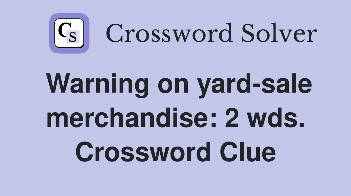 Warning on yard-sale merchandise: 2 wds. Crossword Clue