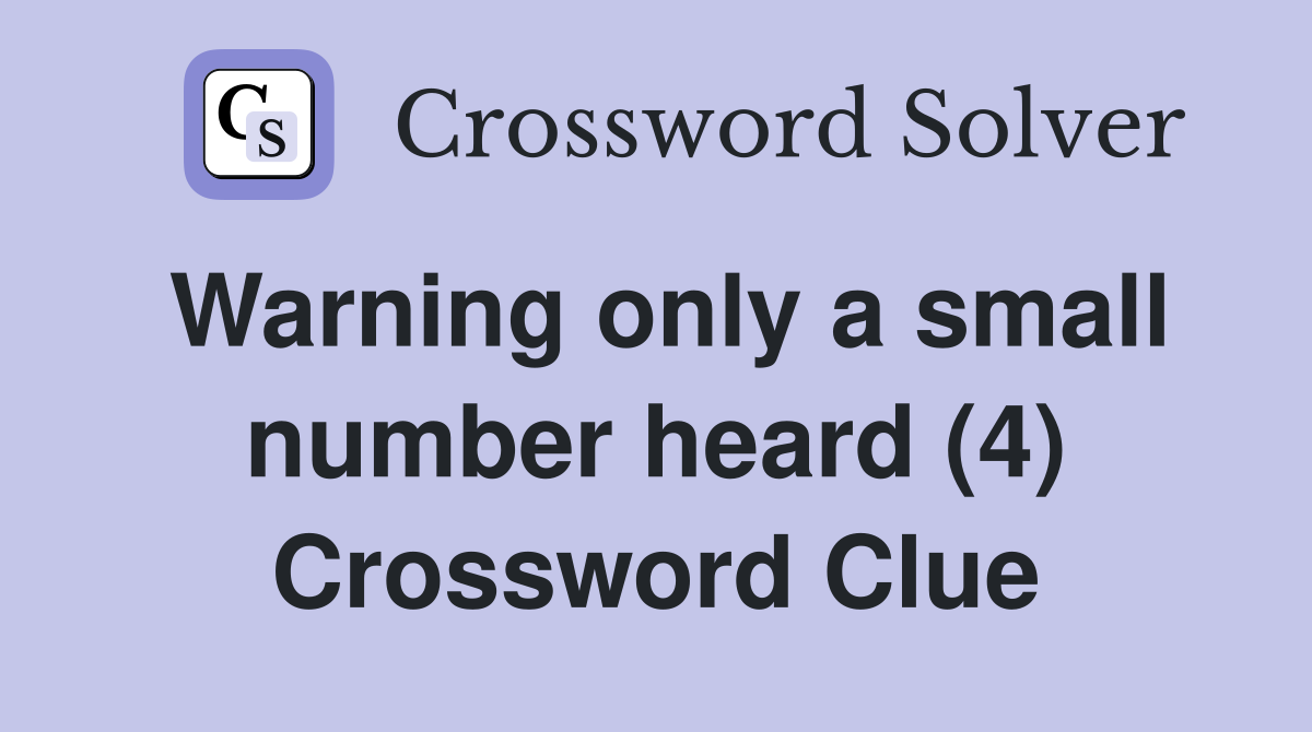 Warning only a small number heard (4) Crossword Clue