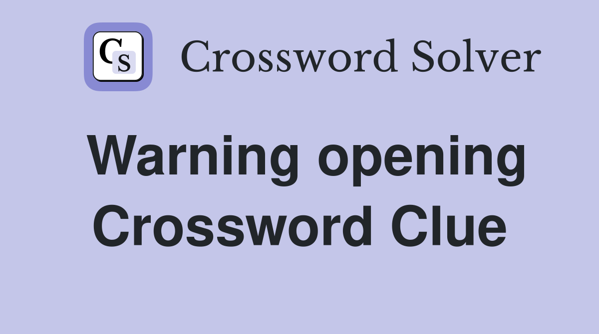 Warning opening Crossword Clue