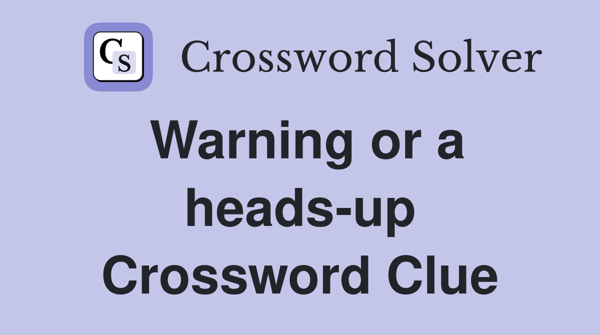 Warning or a heads-up Crossword Clue
