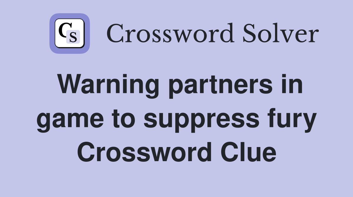 Warning partners in game to suppress fury Crossword Clue