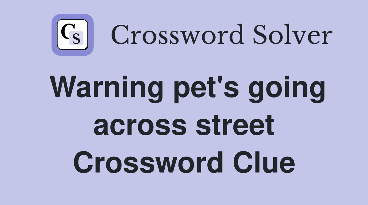 Warning pet's going across street Crossword Clue