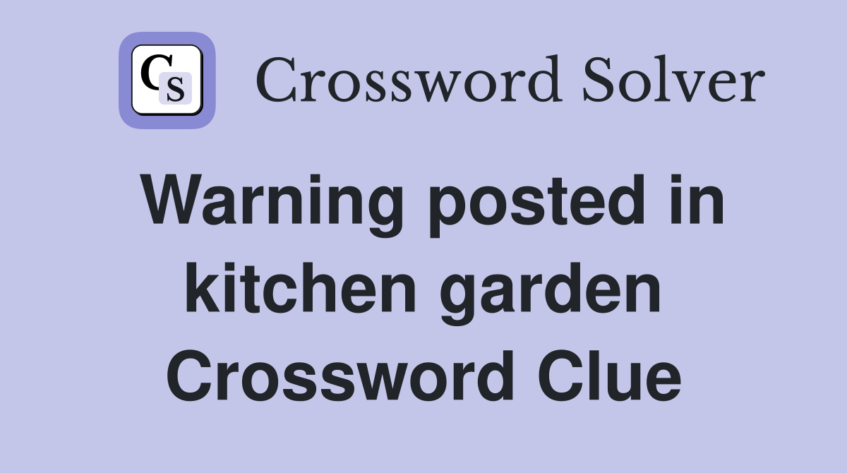 Warning posted in kitchen garden Crossword Clue