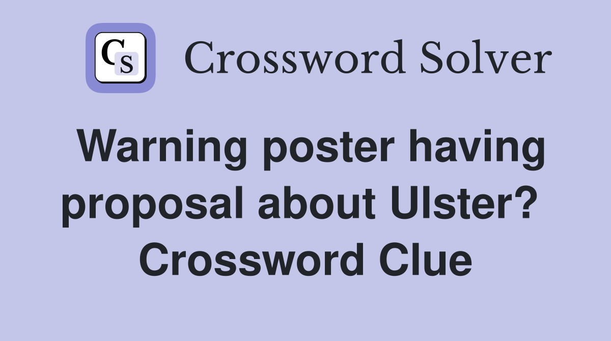 Warning poster having proposal about Ulster?  Crossword Clue