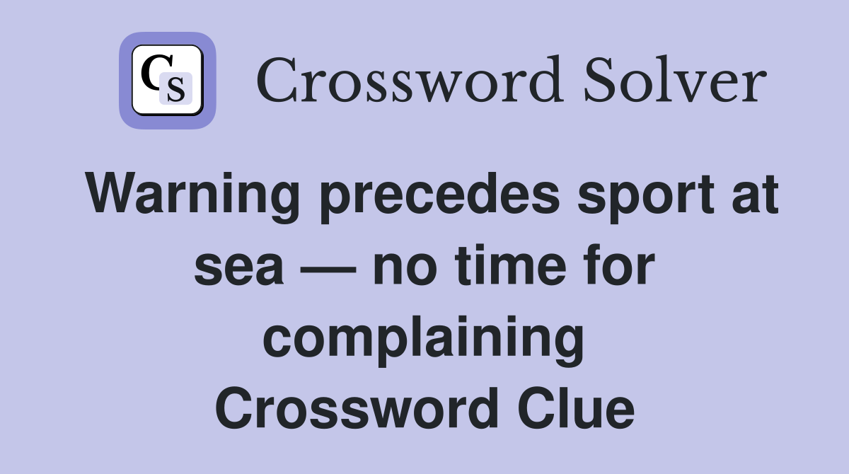 Warning precedes sport at sea — no time for complaining Crossword Clue