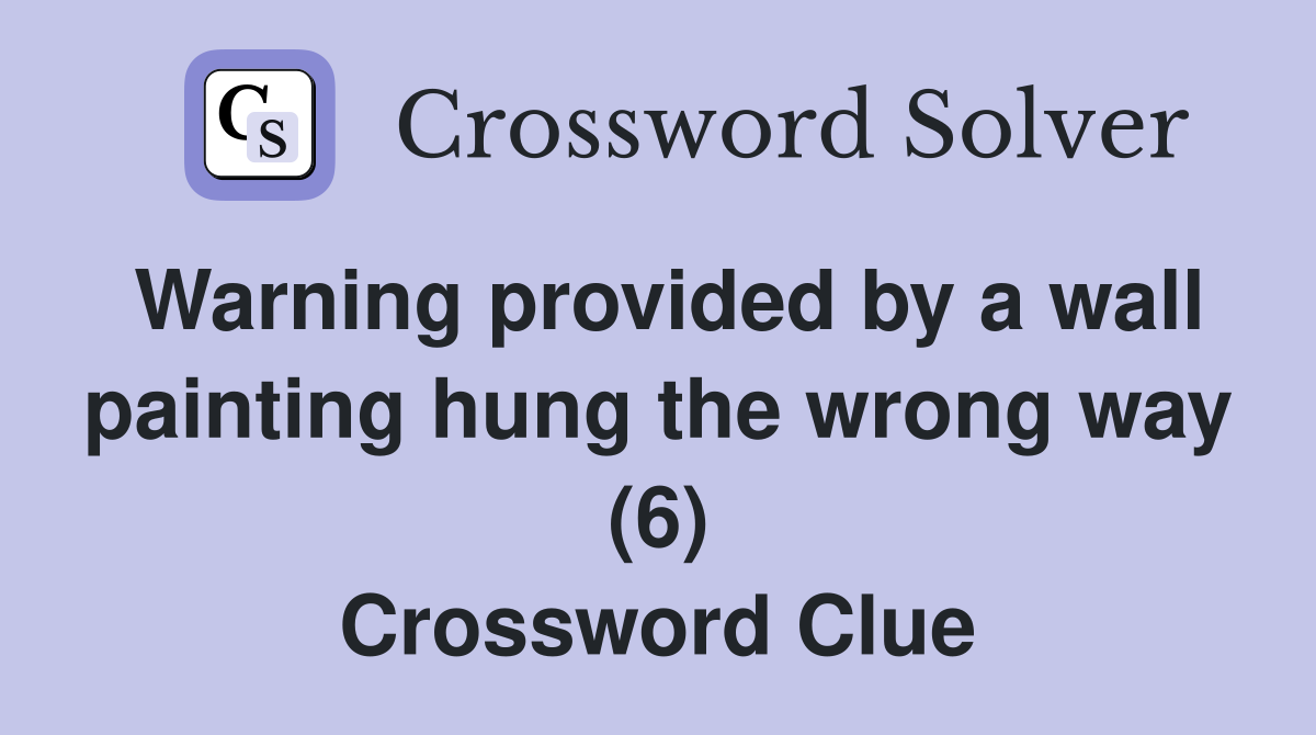 Warning provided by a wall painting hung the wrong way (6) Crossword Clue
