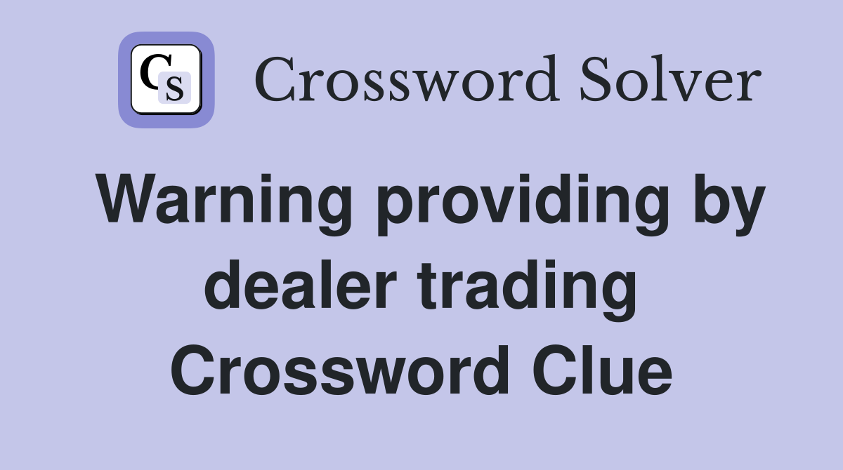 Warning providing by dealer trading Crossword Clue