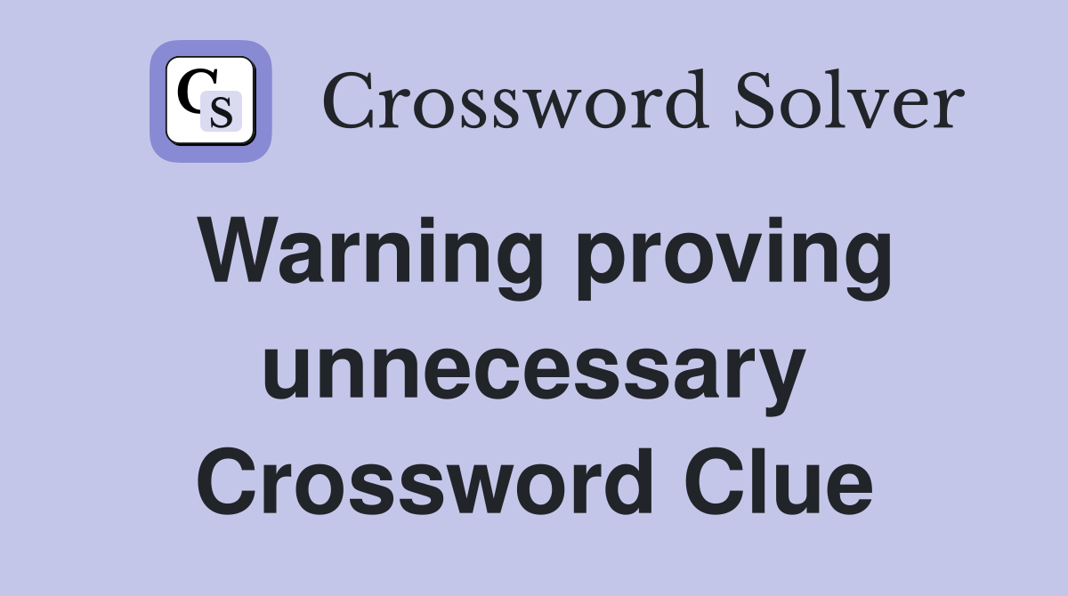 Warning proving unnecessary Crossword Clue
