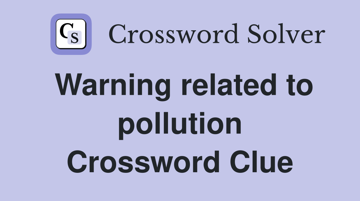 Warning related to pollution Crossword Clue