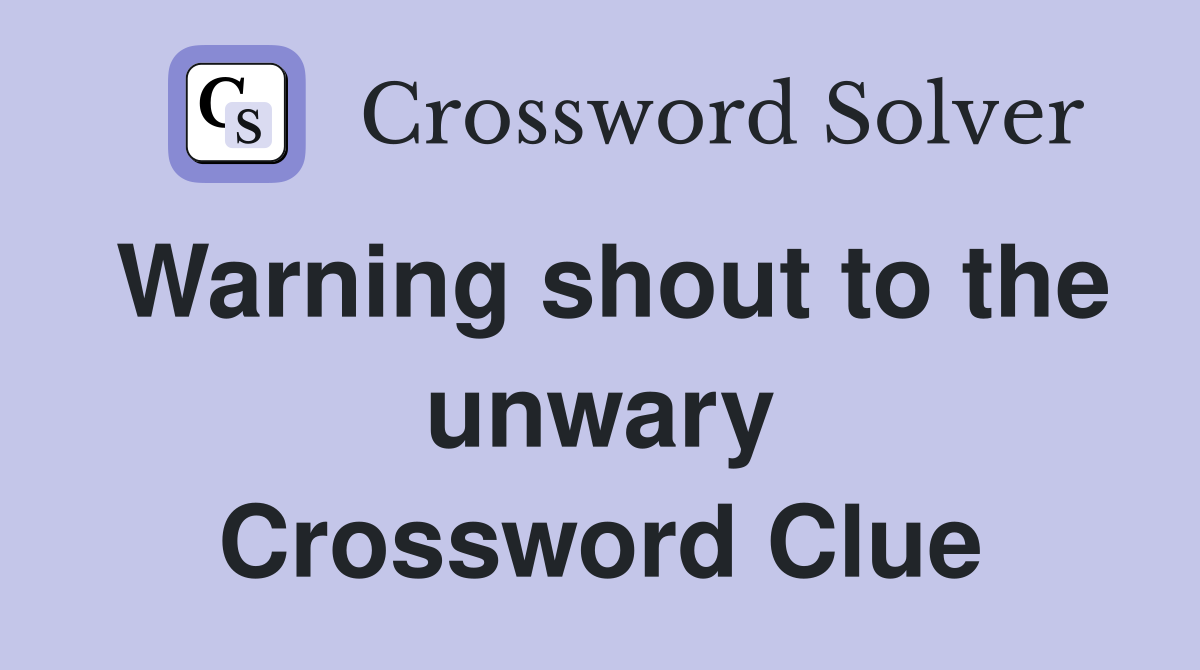 Warning shout to the unwary Crossword Clue