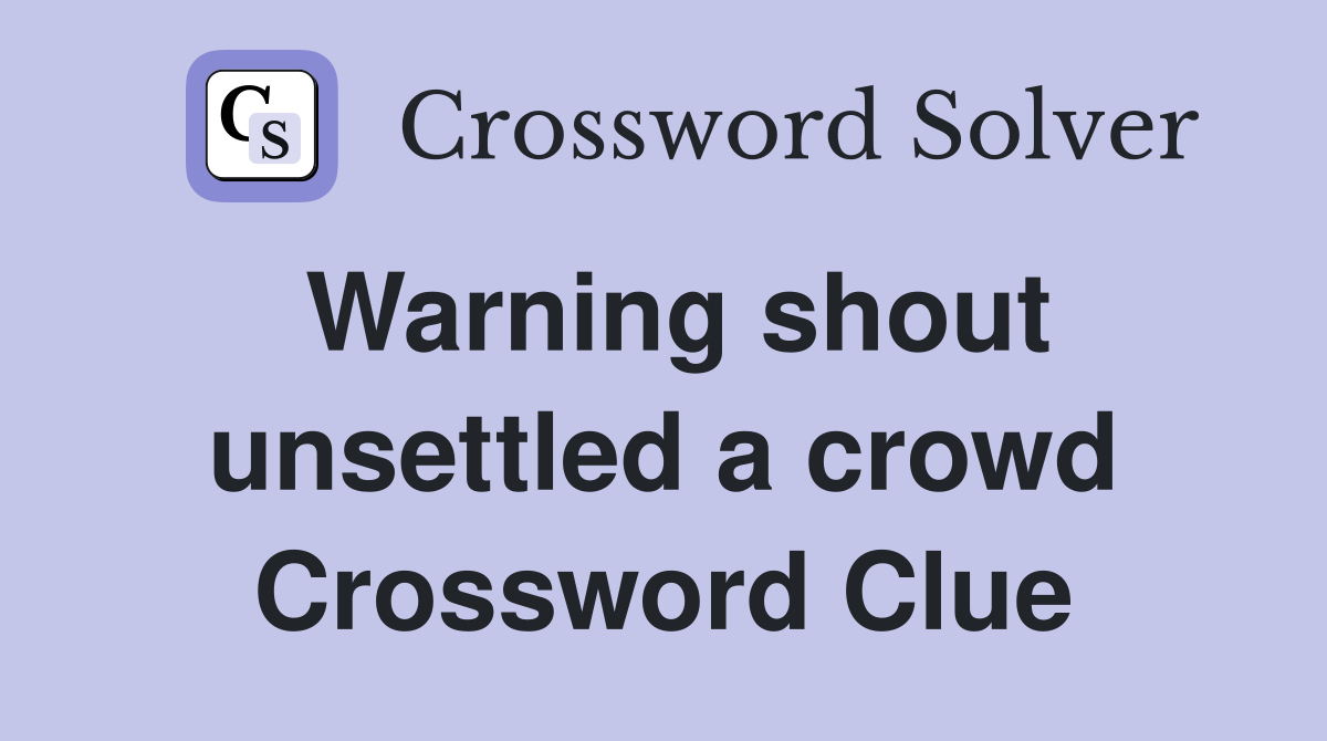 Warning shout unsettled a crowd Crossword Clue