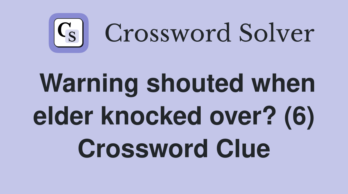 Warning shouted when elder knocked over? (6) Crossword Clue