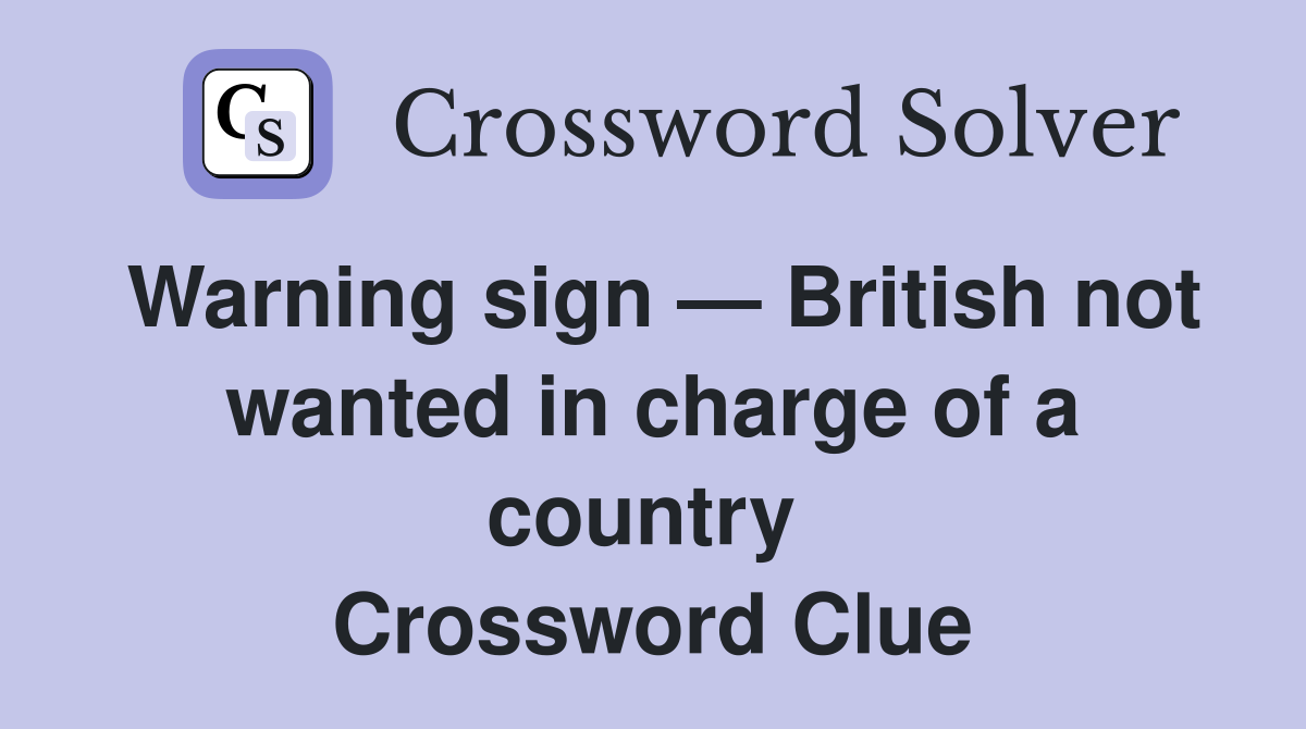 Warning sign — British not wanted in charge of a country  Crossword Clue