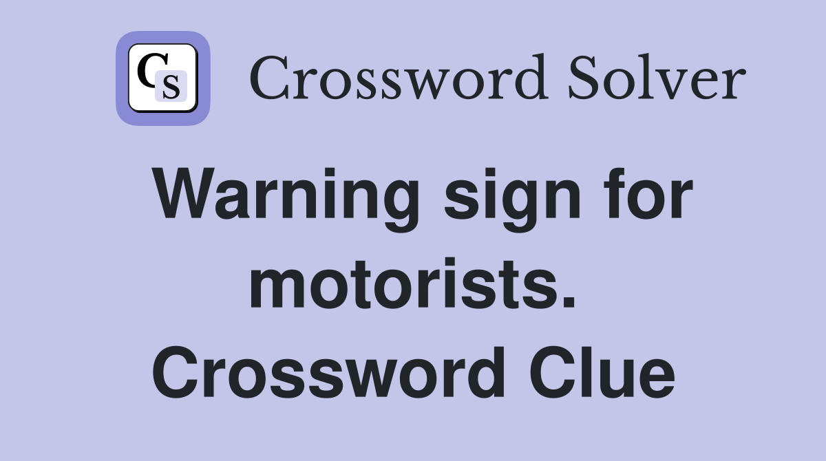 Warning sign for motorists. Crossword Clue