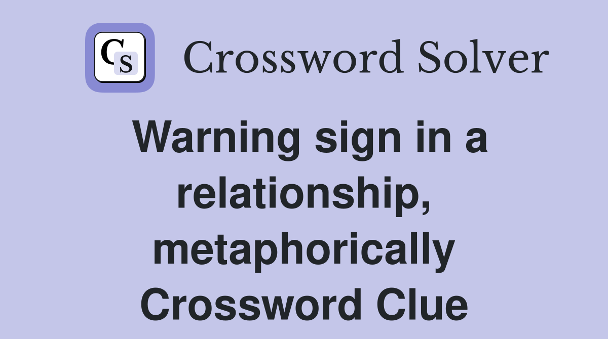 Warning sign in a relationship, metaphorically Crossword Clue