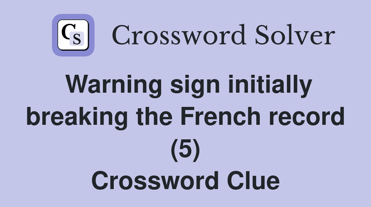 Warning sign initially breaking the French record (5) Crossword Clue
