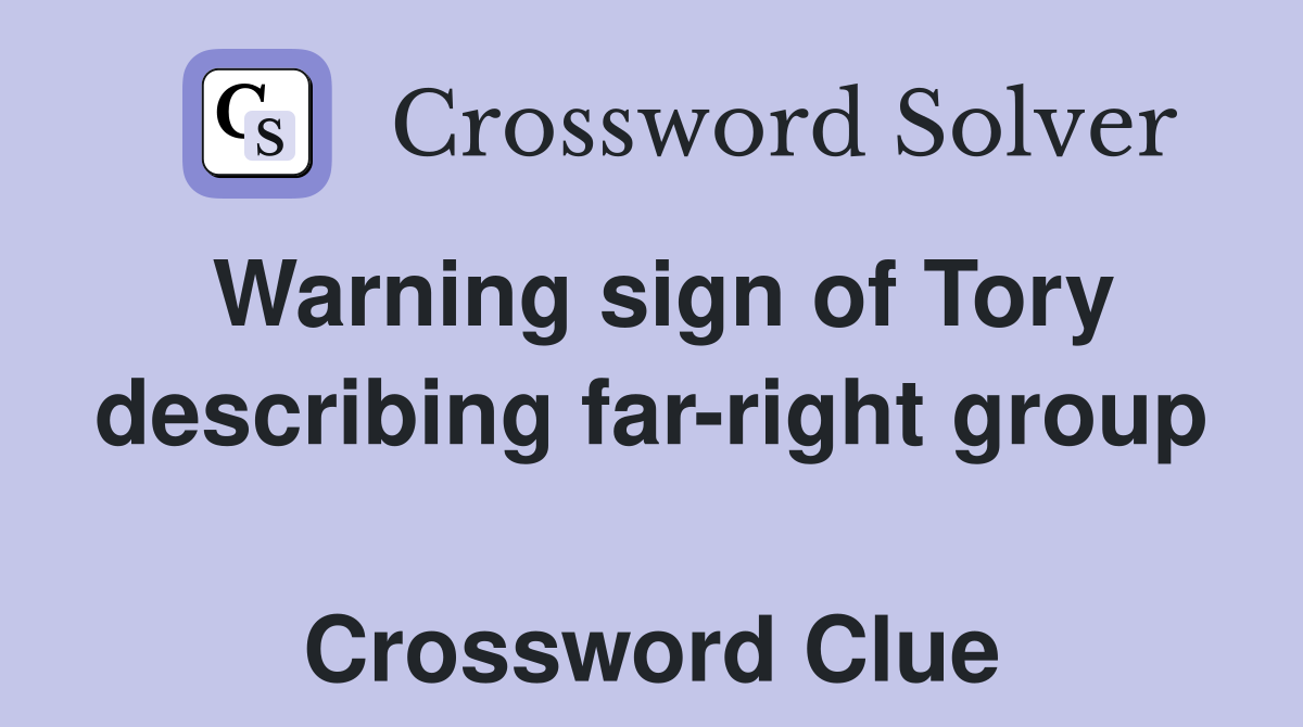 Warning sign of Tory describing far-right group  Crossword Clue