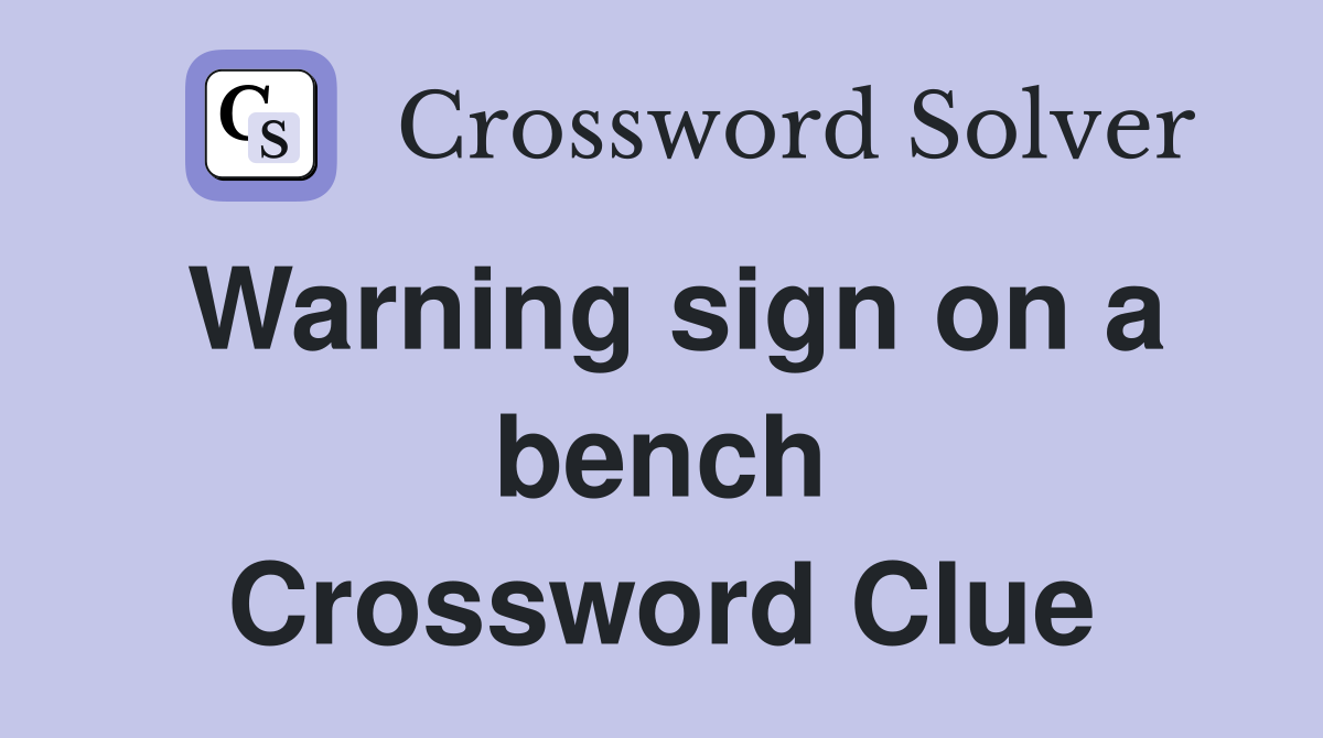 Warning sign on a bench Crossword Clue