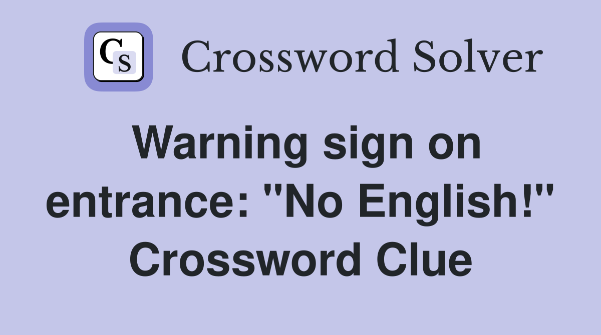 Warning sign on entrance: "No English!" Crossword Clue