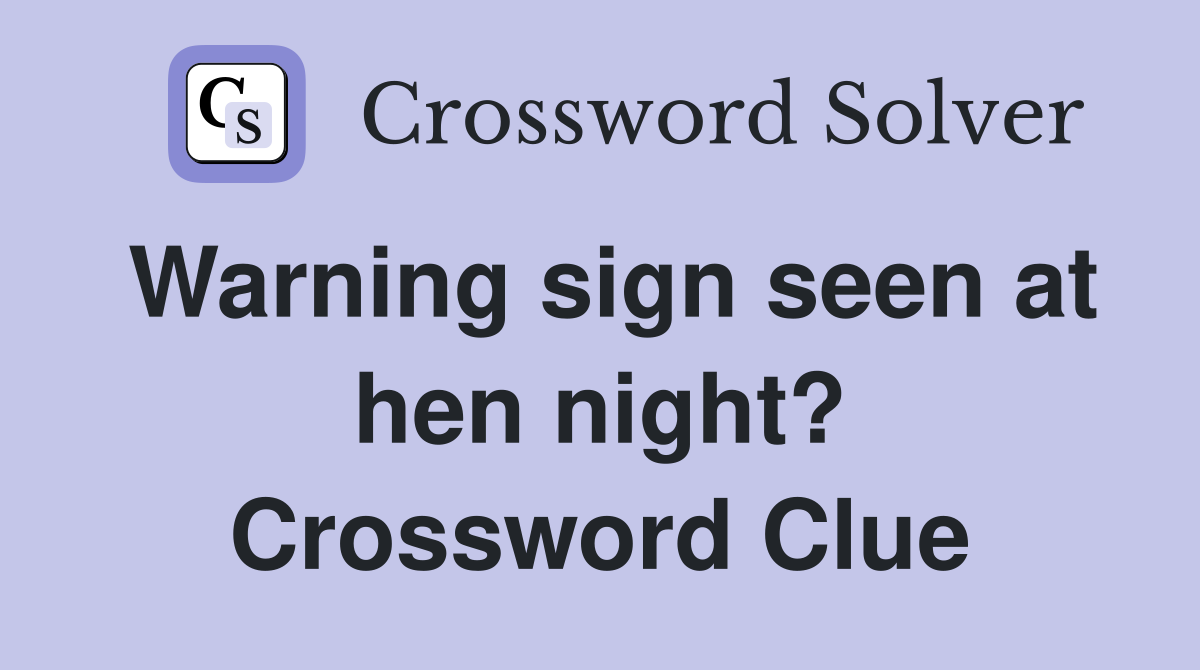 Warning sign seen at hen night? Crossword Clue