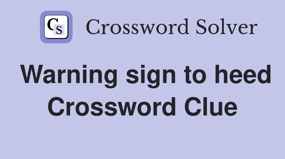 Warning sign to heed Crossword Clue