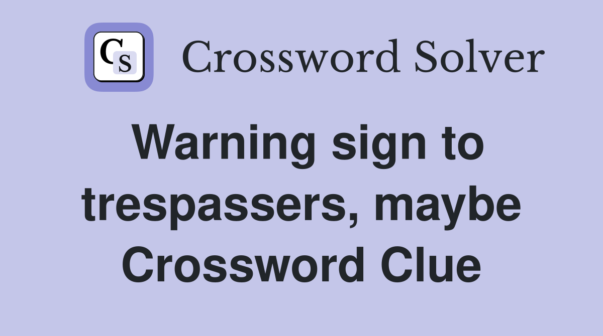 Warning sign to trespassers, maybe Crossword Clue