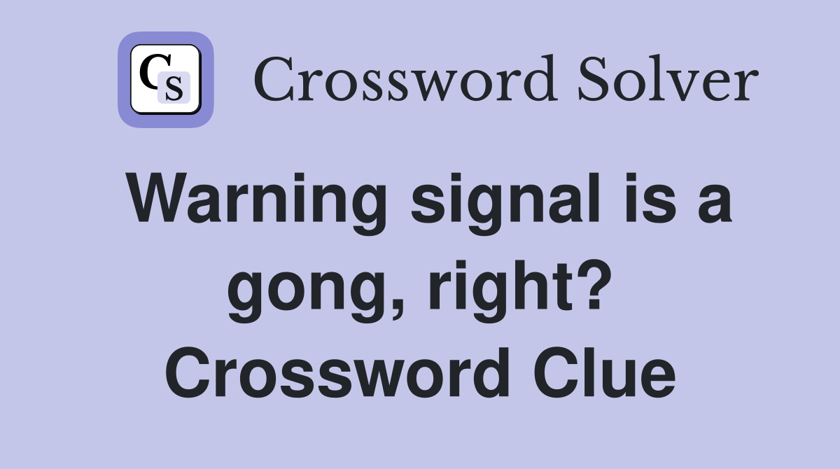 Warning signal is a gong, right? Crossword Clue
