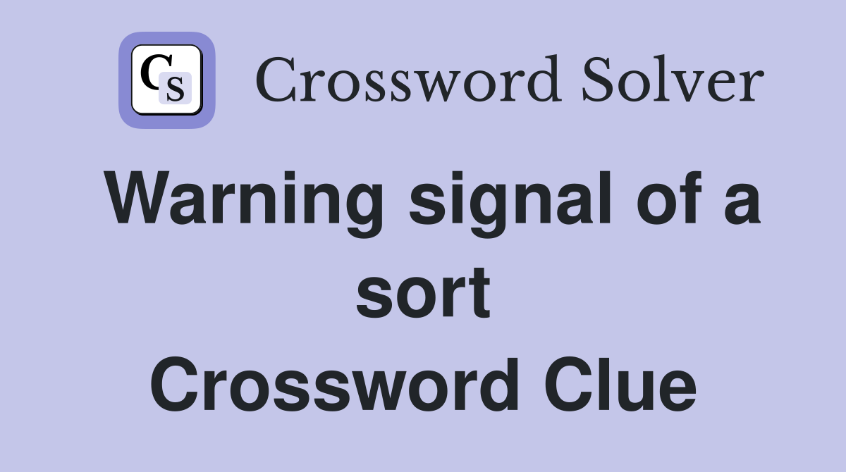 Warning signal of a sort Crossword Clue