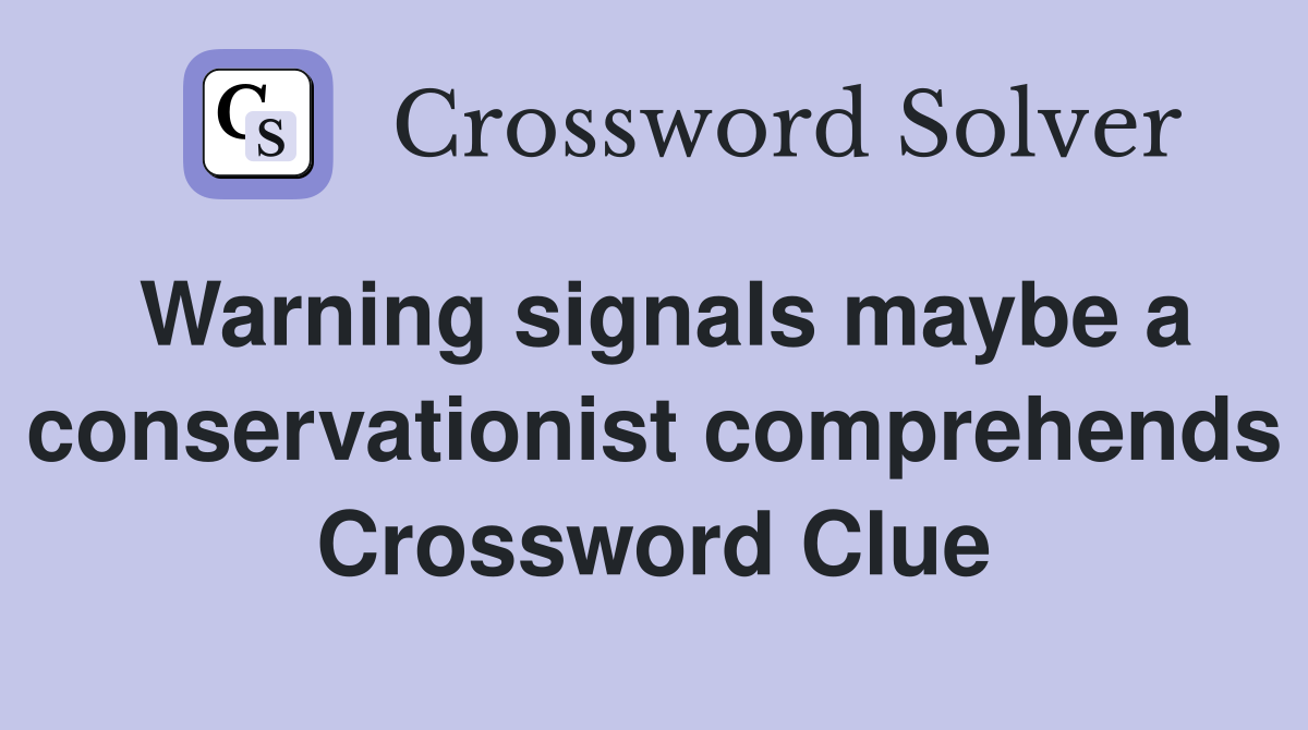 Warning signals maybe a conservationist comprehends Crossword Clue
