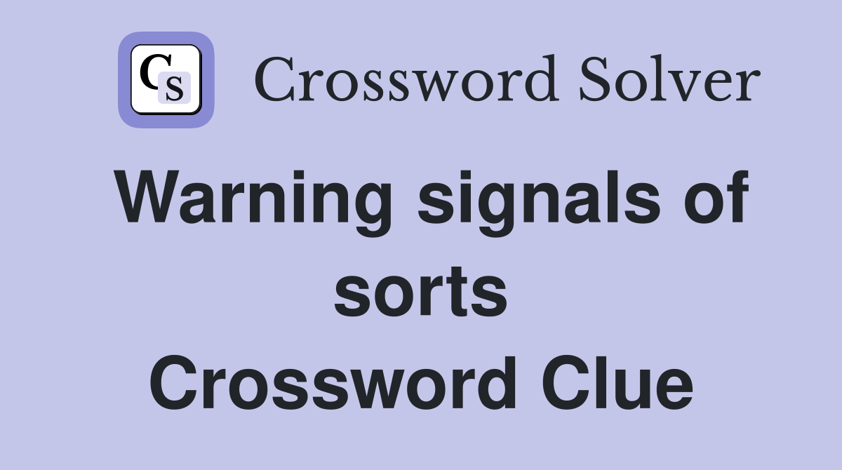 Warning signals of sorts Crossword Clue