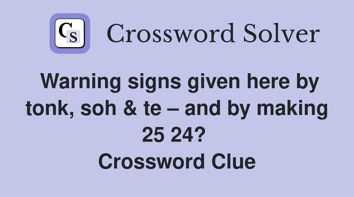 Warning signs given here by tonk, soh & te – and by making 25 24?  Crossword Clue